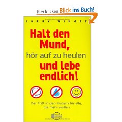 Halt den Mund - hör auf zu heulen und leben endlich !